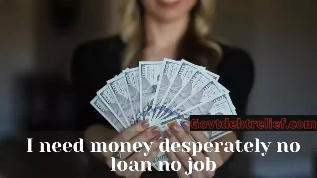 I need money desperately no loan no job